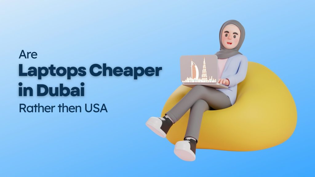 Are laptops cheaper in Dubai than US